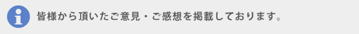 皆様から頂いたご意見・ご感想を掲載しております。